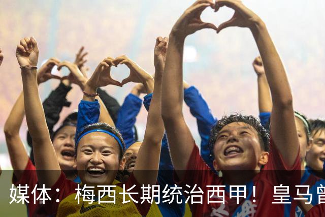 媒体：梅西长期统治西甲！皇马曾想招募他、但不可能成功！